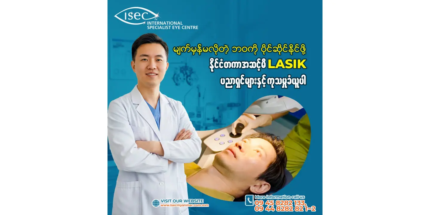 ISEC Myanmar မှာ လေဆာနဲ့ မျက်စိပါဝါဖျောက်ပီး ရှင်းလင်းပြတ်သားတဲ့ အမြင်အာရုံကို ပြန်လည်ရရှိနိုင်ပါပြီ…